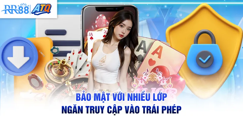 Bảo mật với nhiều lớp ngăn truy cập vào trái phép