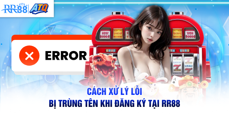 Cách xử lý lỗi bị trùng tên khi đăng ký tại RR88
