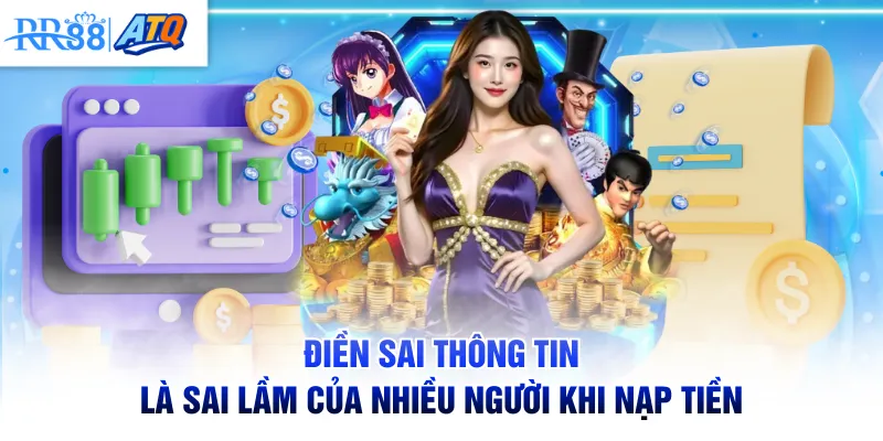 Điền sai thông tin là sai lầm của nhiều người khi nạp tiền